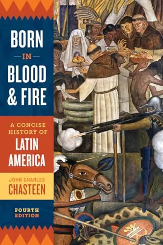 Born In Blood & Fire : A Concise History Of Latin America