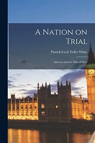 A Nation On Trial : America And The War Of 1812