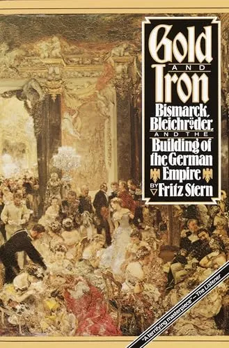 Gold and Iron: Bismark, Bleichroder, and the Building of the German Empire