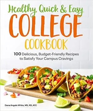 Healthy, Quick & Easy College Cookbook: 100 Simple, Budget-Friendly Recipes to Satisfy Your Campus Cravings