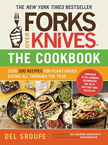 [Adult Nonfiction] Forks Over Knives--The Cookbook. a New York Times Bestseller: Over 300 Simple and Delicious Plant-Based Recipes to Help You Lose Weight, Be Healthier,